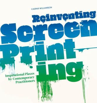 Hardcover Reinventing Screenprinting: Inspirational Pieces by Contemporary Practitioners Book