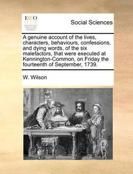 Paperback A genuine account of the lives, characters, behaviours, confessions, and dying words, of the six malefactors, that were executed at Kennington-Common, Book
