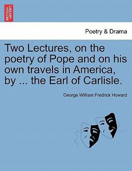 Travels in America. the Poetry of Pope. Two Lectures Delivered to the Leeds Mechanics' Institution and Literary Society, December 5th and 6th, 1850
