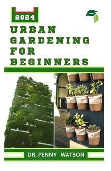 Paperback Urban Gardening for Beginners: Modern Techniques for Growing Flowers, Fruits and Vegetables Book
