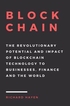 Paperback Blockchain: The Revolutionary Potential and Impact of Blockchain Technology to businesses, finance and the world. The Essential Gu Book