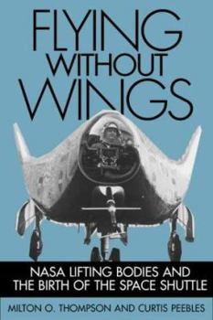 Hardcover Flying Without Wings: NASA Lifting Bodies and the Birth of the Space Shuttle Book