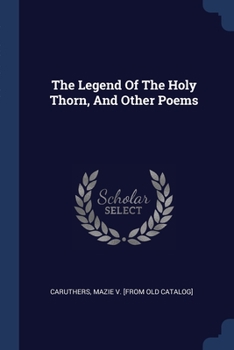 Paperback The Legend Of The Holy Thorn, And Other Poems Book
