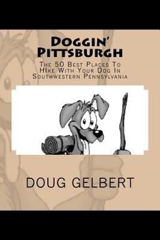 Paperback Doggin' Pittsburgh: The 50 Best Places To Hike With Your Dog In Southwest Pennsylvania Book