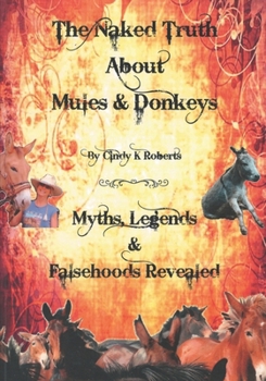 Paperback The Naked Truth About Mules & Donkeys: Myths, Legends & Falsehoods Revealed Book