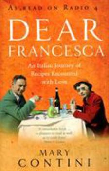 Paperback Dear Francesca: An Italian Journey of Recipes Recounted with Love Book