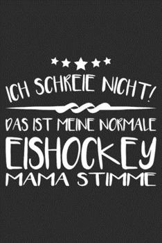 Ich schreie nicht das ist meine normale eishockey Mama stimme: 6x9 Zoll (ca. DIN A5) 110 Seiten Punkteraster I Notizbuch I Tagebuch I Notizen I Planer ... I Hockey I Goalie I Ice I (German Edition)