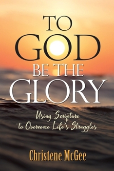 Paperback To God Be The Glory: Using Scripture to Overcome Life's Struggles Book