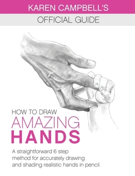 Paperback How to Draw AMAZING Hands: A Straightforward 6 Step Method for Accurately Drawing and Shading Realistic Hands in Pencil. Book