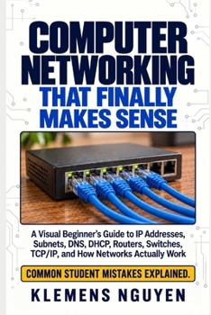 Paperback Computer Networking That Finally Makes Sense: A Visual Beginner's Guide to IP Addresses, Subnets, DNS, DHCP, Routers, Switches, TCP/IP, and How Networ Book