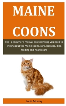 Paperback Maine Coons: The pet owner's manual on everything you need to know about the Maine coons, care, housing, diet, feeding and health c Book