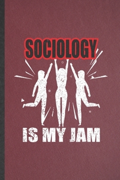 Paperback Sociology Is My Jam: Blank Funny Sociology Lined Notebook/ Journal For Sociologist Professor, Inspirational Saying Unique Special Birthday Book