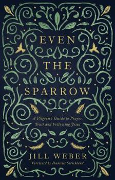 Even the Sparrow: A Pilgrim's Guide to Prayer, Trust and Following the Leader
