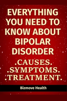 Paperback Everything you need to know about Bipolar Disorder: Causes, Symptoms, Treatment Book