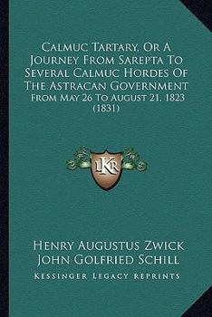 Calmuc Tartary, Or A Journey From Sarepta To Several Calmuc Hordes Of The Astracan Government: From May 26 To August 21, 1823