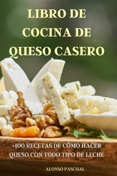 Paperback Libro de Cocina de Queso Casero: +100 Recetas de Cómo Hacer Queso Con Todo Tipo de Leche [Spanish] Book