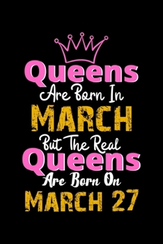Queens Are Born In March Real Queens Are Born In March 27 Notebook Birthday Funny Gift: Lined Notebook / Journal Gift, 120 Pages, 6x9, Soft Cover, Matte Finish
