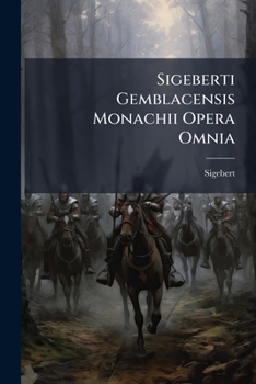 Paperback Sigeberti Gemblacensis Monachii Opera Omnia: Accedit Chronicon Polonorum Auctore Anonymo... [Latin] Book
