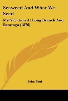 Paperback Seaweed And What We Seed: My Vacation At Long Branch And Saratoga (1876) Book