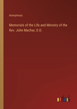 Memorials of the Life and Ministry of the Rev. John Machar, D.D.
