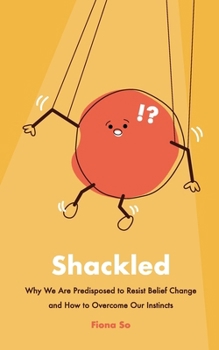 Paperback Shackled: Why We Are Predisposed to Resist Belief Change and How to Overcome Our Instincts Book