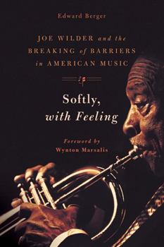 Hardcover Softly, with Feeling: Joe Wilder and the Breaking of Barriers in American Music Book