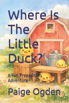 Where Is The Little Duck?: A Fun Preposition Adventure (Early Learning)