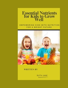 Paperback Essential Nutrients For Kids To Grow Well: Empowering Kids with Nutrition For a Bright Future Book