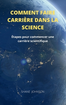 Paperback Comment Faire Carri?re Dans La Science: ?tapes pour commencer une carri?re scientifique [French] Book