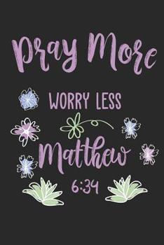 Pray More Worry Less Matthew 6: 34: Funny Blank Lined Journal Notebook, 120 Pages, Soft Matte Cover, 6 x 9