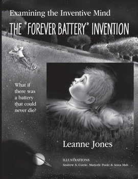 Paperback The "Forever Battery" Invention: Examining the Inventive Mind, What If There Was a Battery That Could Never Die? Book