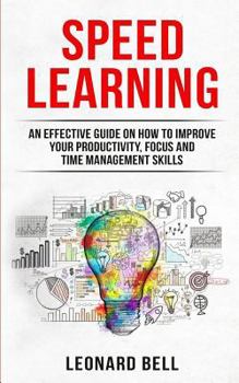 Paperback Speed Learning: An Effective Guide on How to Improve Your Productivity, Focus and Time Management Skills Book
