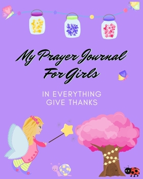 My Prayer Journal For Girls: In Everything Give Thanks | Girls Prayer Journal | 120 Pages | 8x10"