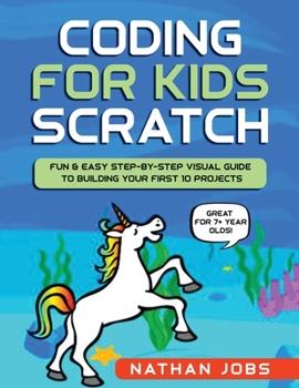 Paperback Coding for Kids: Scratch: Fun & Easy Step-by-Step Visual Guide to Building Your First 10 Projects (Great for 7+ year olds!) Book