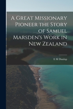 Paperback A Great Missionary Pioneer the Story of Samuel Marsden's Work in New Zealand Book