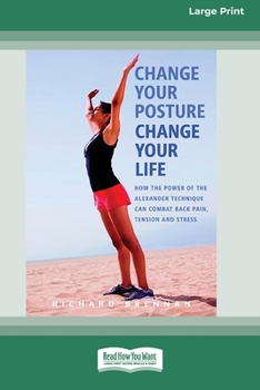 Paperback Change Your Posture Change Your Life (16pt Large Print Edition) Book