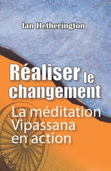 Paperback Réaliser le changement: La méditation Vipassana en action [French] Book