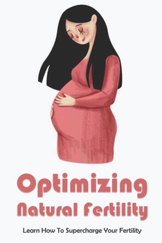 Paperback Optimizing Natural Fertility: Learn How To Supercharge Your Fertility: Pcos Trying To Conceive Tips Book