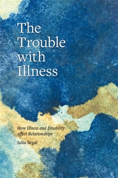 Paperback The Trouble with Illness: How Illness and Disability Affect Relationships Book