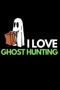 Paperback I Love Ghost Hunting: Funny Ghost Hunting Notebook/Journal (6" X 9") Ghost Hunters Gift Ideas Book