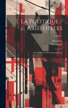 Hardcover La Politique / Aristoteles: Ou La Science Des Gouvernemens; Volume 1 [French] Book