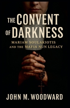 Paperback The Convent of Darkness: Mariam Soulakiotis and the Mafia Nun Legacy Book