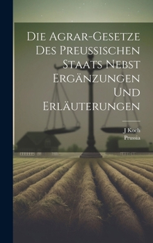 Hardcover Die Agrar-Gesetze Des Preussischen Staats Nebst Ergänzungen Und Erläuterungen [German] Book