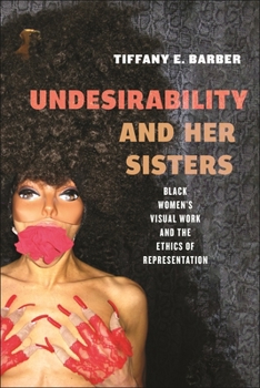 Hardcover Undesirability and Her Sisters: Black Women's Visual Work and the Ethics of Representation Book