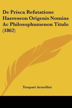 Paperback De Prisca Refutatione Haereseon Origenis Nomine Ac Philosophumenon Titulo (1862) [Latin] Book