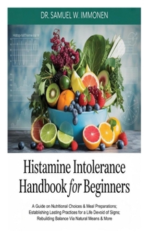Paperback Histamine Intolerance Handbook for Beginners: A Guide on Nutritional Choices & Meal Preparations; Establishing Lasting Practices for a Life Devoid of Book