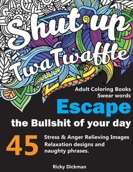 Paperback Adult Coloring Books Swear words: Shut up twatwaffle: Escape the Bullshit of your day: Stress Relieving Swear Words Book