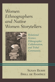Hardcover Women Ethnographers and Native Women Storytellers: Relational Science, Ethnographic Collaboration, and Tribal Community Book