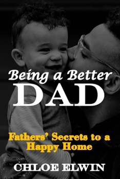 Paperback Being a Better DAD: Fathers' Secrets to a Happy Home Book