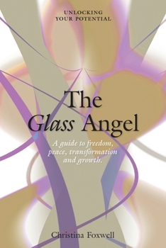 Paperback The Glass Angel: A guide to freedom, peace, transformation and growth. Unlocking your Potential Book